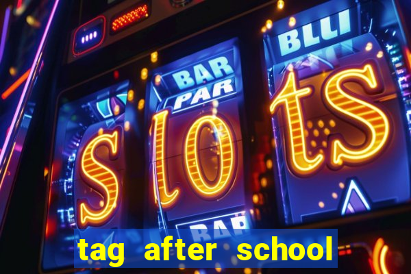 tag after school apk download